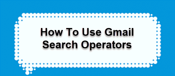 How To Use Gmail Search Operators 